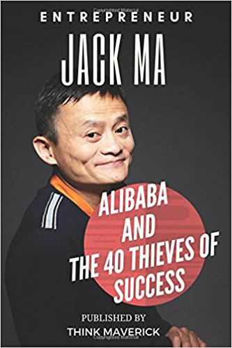 Entrepreneur: Jack Ma, Alibaba and the 40 Thieves of Success