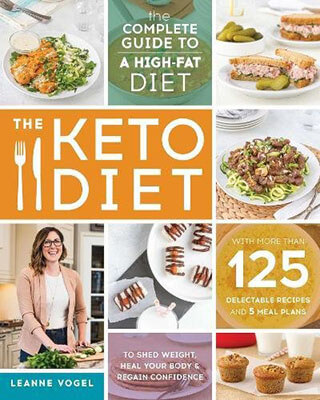 Leanne Vogel: the Keto Diet: Complete Guide to a High-Fat Diet, with More Than 125 Delectable Recipes and 5 Diet Plans